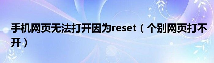 手机网页无法打开因为reset（个别网页打不开）
