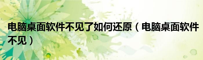 电脑桌面软件不见了如何还原（电脑桌面软件不见）