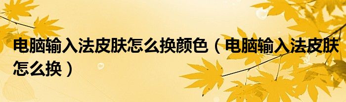 电脑输入法皮肤怎么换颜色（电脑输入法皮肤怎么换）