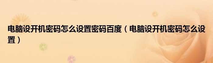 电脑设开机密码怎么设置密码百度（电脑设开机密码怎么设置）