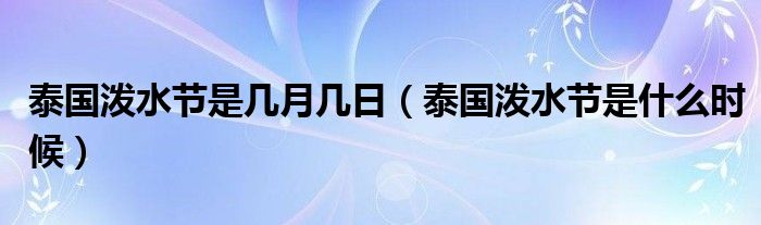 泰国泼水节是几月几日（泰国泼水节是什么时候）