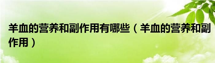 羊血的营养和副作用有哪些（羊血的营养和副作用）