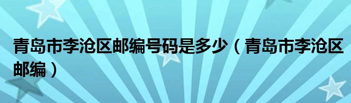 青岛市李沧区邮编号码是多少（青岛市李沧区邮编）