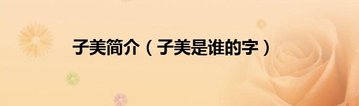 子美简介（子美是谁的字）