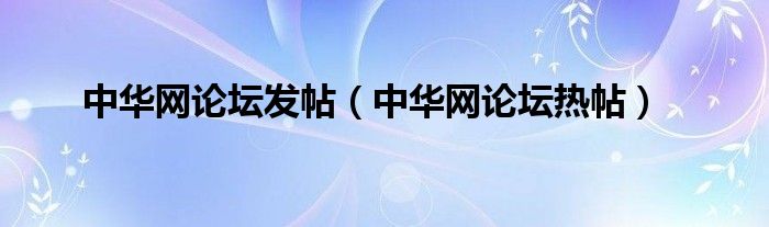 中华网论坛发帖（中华网论坛热帖）