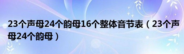 23个声母24个韵母16个整体音节表（23个声母24个韵母）