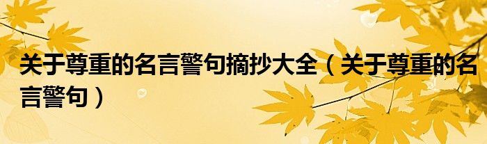 关于尊重的名言警句摘抄大全（关于尊重的名言警句）