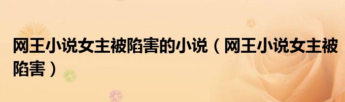 网王小说女主被陷害的小说（网王小说女主被陷害）