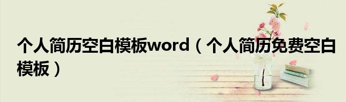 个人简历空白模板word（个人简历免费空白模板）