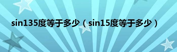 sin135度等于多少（sin15度等于多少）