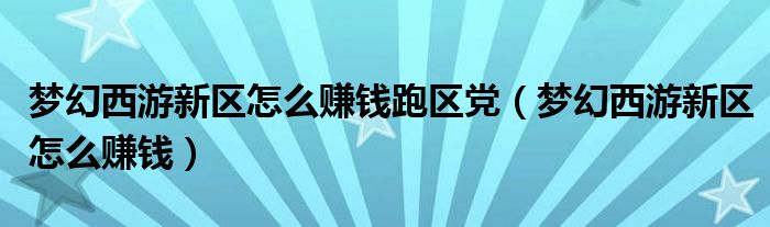 梦幻西游新区怎么赚钱跑区党（梦幻西游新区怎么赚钱）