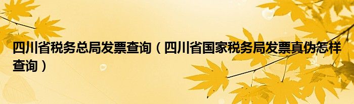 四川省税务总局发票查询（四川省国家税务局发票真伪怎样查询）