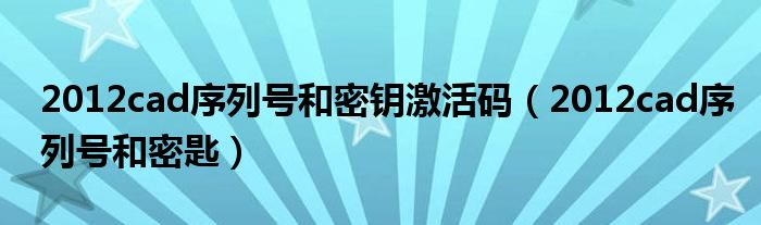 2012cad序列号和密钥激活码（2012cad序列号和密匙）