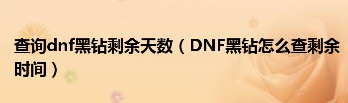 查询dnf黑钻剩余天数（DNF黑钻怎么查剩余时间）