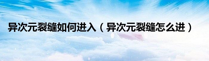 异次元裂缝如何进入（异次元裂缝怎么进）