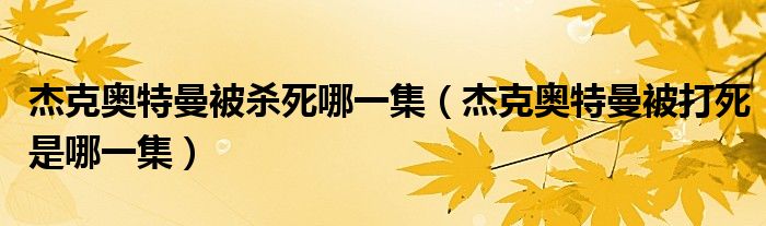 杰克奥特曼被杀死哪一集（杰克奥特曼被打死是哪一集）