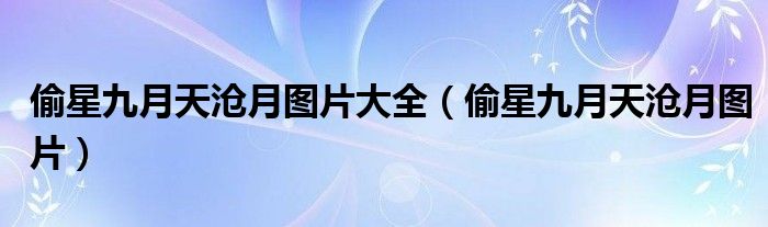 偷星九月天沧月图片大全（偷星九月天沧月图片）