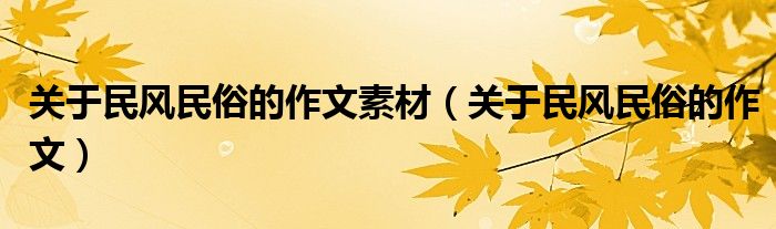 关于民风民俗的作文素材（关于民风民俗的作文）