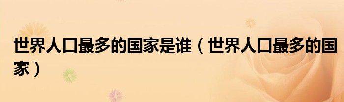 世界人口最多的国家是谁（世界人口最多的国家）