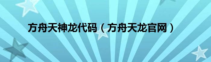 方舟天神龙代码（方舟天龙官网）