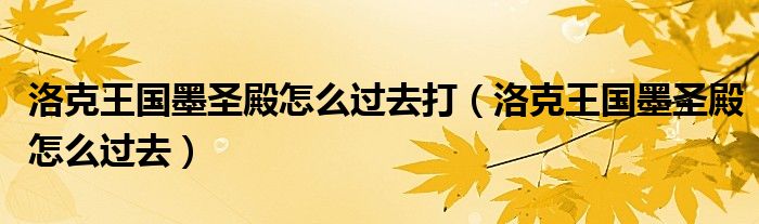 洛克王国墨圣殿怎么过去打（洛克王国墨圣殿怎么过去）