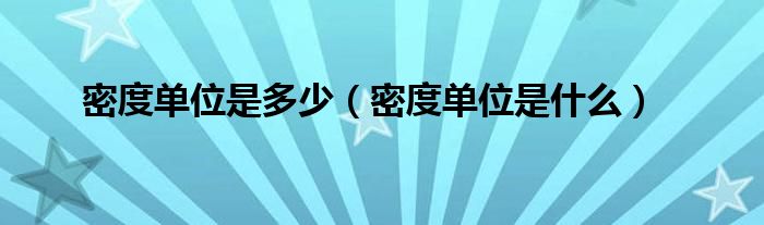 密度单位是多少（密度单位是什么）
