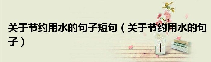 关于节约用水的句子短句（关于节约用水的句子）