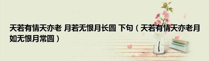 天若有情天亦老 月若无恨月长圆 下句（天若有情天亦老月如无恨月常圆）
