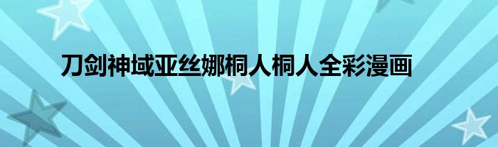 刀剑神域亚丝娜桐人桐人全彩漫画