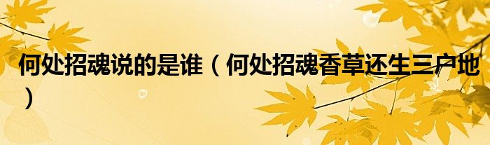 何处招魂说的是谁（何处招魂香草还生三户地）