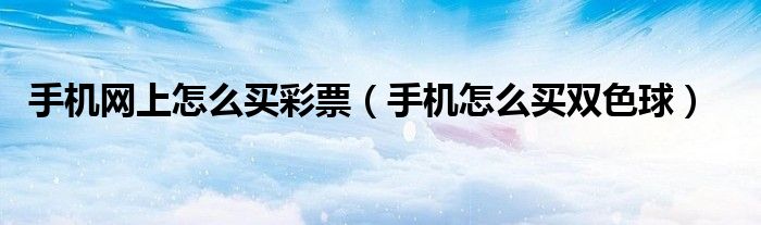 手机网上怎么买彩票（手机怎么买双色球）