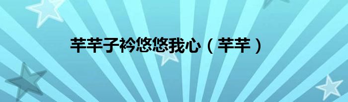 芊芊子衿悠悠我心（芊芊）