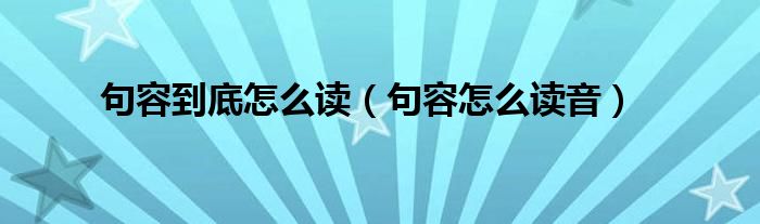 句容到底怎么读（句容怎么读音）