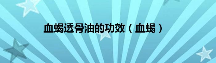 血蝎透骨油的功效（血蝎）