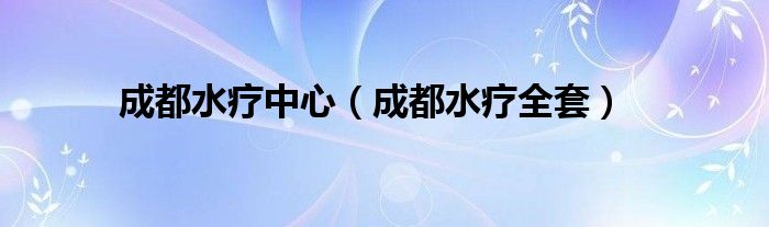 成都水疗中心（成都水疗全套）