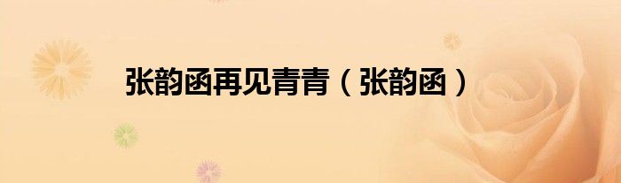 张韵函再见青青（张韵函）