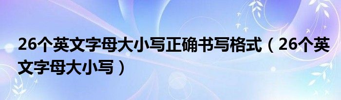 26个英文字母大小写正确书写格式（26个英文字母大小写）
