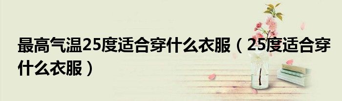 最高气温25度适合穿什么衣服（25度适合穿什么衣服）