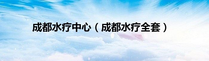 成都水疗中心（成都水疗全套）