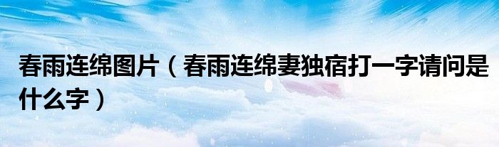 春雨连绵图片（春雨连绵妻独宿打一字请问是什么字）