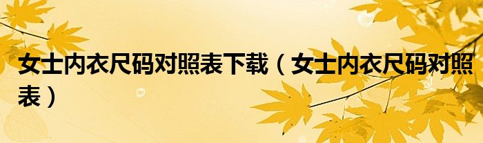 女士内衣尺码对照表下载（女士内衣尺码对照表）