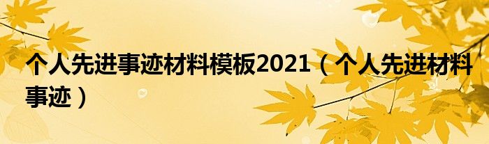 个人先进事迹材料模板2021（个人先进材料事迹）