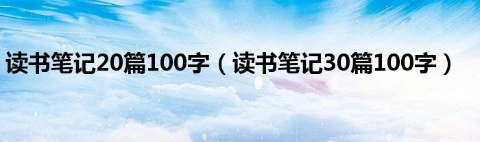 读书笔记20篇100字（读书笔记30篇100字）
