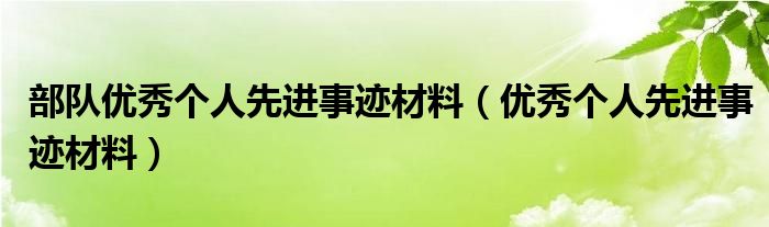 部队优秀个人先进事迹材料（优秀个人先进事迹材料）