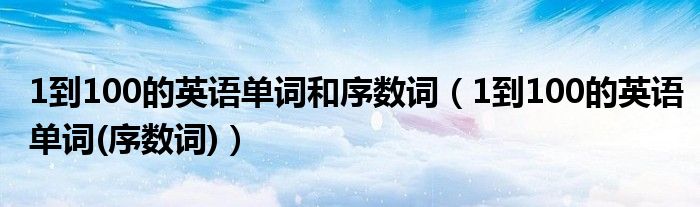 1到100的英语单词和序数词（1到100的英语单词(序数词)）