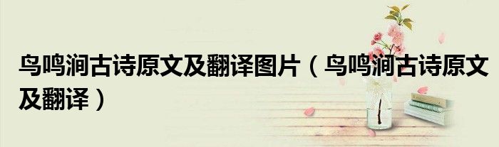 鸟鸣涧古诗原文及翻译图片（鸟鸣涧古诗原文及翻译）