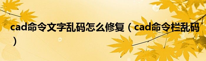 cad命令文字乱码怎么修复（cad命令栏乱码）