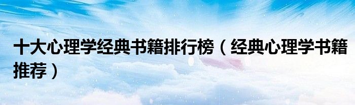 十大心理学经典书籍排行榜（经典心理学书籍推荐）