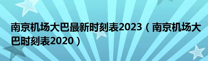 南京机场大巴最新时刻表2023（南京机场大巴时刻表2020）