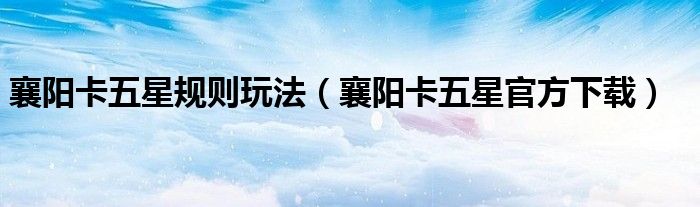 襄阳卡五星规则玩法（襄阳卡五星官方下载）